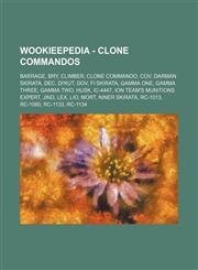 Wookieepedia - Clone commandos Barrage, Bry, Climber, Clone commando, Cov, Darman Skirata, Dec, Di'kut, Dov, Fi Skirata, Gamma One, Gamma Three, Gamma Two, Husk, IC-4447, Ion Team's munitions expert, Jind, Lex, Lio, Mort, Niner Skirata, RC-1013, RC-1080,,123468070X,9781234680701