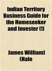 Indian Territory Business Guide for the Homeseeker and Invester (!],1152968149,9781152968141