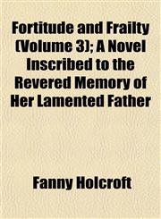 Fortitude and Frailty (Volume 3); A Novel Inscribed to the Revered Memory of Her Lamented Father,115291619X,9781152916197