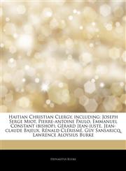 Articles On Haitian Christian Clergy, including Joseph Serge Miot, Pierre-antoine Paulo, Emmanuel Constant (bishop), GÃ©rard Jean-juste, Jean-claude Bajeux, RÃ©nald ClÃ©rismÃ©, Guy Sansaricq, Lawrence Aloysius Burke,1244938572,9781244938571