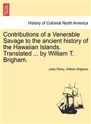 Contributions of a Venerable Savage to the ancient history of the Hawaiian Islands. Translated ... by William T. Brigham.,1241470693,9781241470692