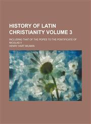History of Latin Christianity Volume 3 ; including that of the popes to the pontificate of Nicolas v,123625824X,9781236258243