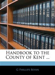 Handbook to the County of Kent ...,1143590651,9781143590658