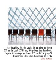 Le dauphin, fils de Louis XV et père de Louis XVI et de Louis XVIII; ou, Vie privée des Bourbons, de,1115278282,9781115278287