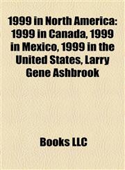 1999 in North America 1999 in Canada, 1999 in Mexico, 1999 in the United States, Larry Gene Ashbrook,1158183143,9781158183142
