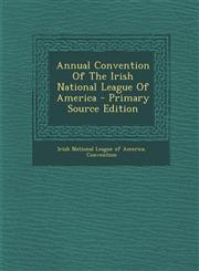 Annual Convention Of The Irish National League Of America - Primary Source Edition,1295066084,9781295066087