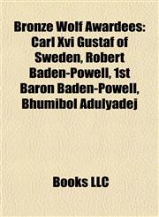 Bronze Wolf Awardees Carl Xvi Gustaf of Sweden, Robert Baden-Powell, 1st Baron Baden-Powell, Bhumibol Adulyadej,1155518802,9781155518800