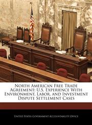 North American Free Trade Agreement U.S. Experience With Environment, Labor, and Investment Dispute Settlement Cases,1240678320,9781240678327