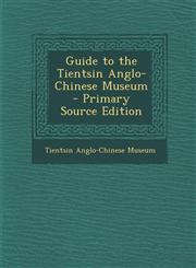 Guide to the Tientsin Anglo-Chinese Museum - Primary Source Edition,1293887145,9781293887141