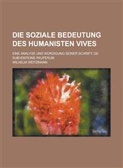 Die Soziale Bedeutung Des Humanisten Vives; Eine Analyse Und Wurdigung Seiner Schrift de Subventione Pauperum,1153508621,9781153508629
