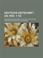 Deutsche Zeitschrift; Unabhangige Monatshefte Fur Die Politische Und Geistige Gestaltung Der Gegenwart (20, Nos. 1-12 ),1154877612,9781154877618