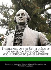 Presidents of the United States of America From George Washington to James Monroe,1171060467,9781171060468