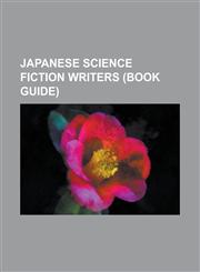 Japanese Science Fiction Writers (Book Guide) Akimitsu Takagi, Akira Hori, Azusa Noa, Baku Yumemakura, Chiaki Kawamata, Ch Hei Kambayashi, Daisuke Sa,1155948807,9781155948805