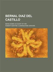 Bernal Diaz Del Castillo; Being Some Account of Him,115097740X,9781150977404