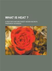 What is Heat ?; A Peep Into Nature's Most Hidden Secrets,1234161419,9781234161415