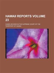 Hawaii Reports; Cases Decided in the Supreme Court of the Territory of Hawaii Volume 23,1230005293,9781230005294