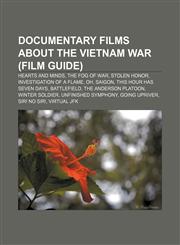 Documentary films about the Vietnam War (Film Guide) Hearts and Minds, The Fog of War, Stolen Honor, Investigation of a Flame, Oh, Saigon,1233132326,9781233132324