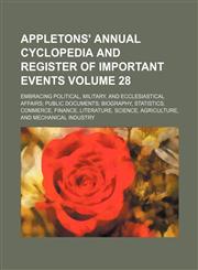Appletons' annual cyclopedia and register of important events Volume 28; Embracing political, military, and ecclesiastical affairs public documents biography, statistics, commerce, finance, literature, science, agriculture, and mechanical industry,1236433246,9781236433244
