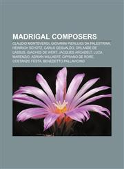 Madrigal composers Claudio Monteverdi, Giovanni Pierluigi da Palestrina, Heinrich Schütz, Carlo Gesualdo, Orlande de Lassus, Giaches de Wert,1155798953,9781155798950