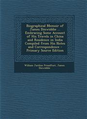 Biographical Memoir of James Dinwiddie ... Embracing Some Account of His Travels in China and Residence in India Compiled from His Notes and Correspon,1295321246,9781295321247
