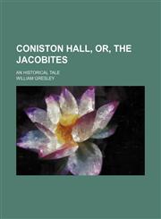 Coniston Hall, or, The Jacobites; an historical tale,1151133647,9781151133649