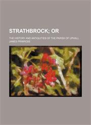 Strathbrock; Or. the History and Antiquities of the Parish of Uphall,1235723992,9781235723995