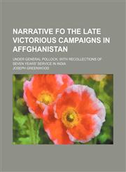 Narrative fo the late victorious campaigns in Affghanistan; under General Pollock with recollections of seven years' service in India,1151004154,9781151004154