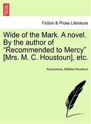 Wide of the Mark. A novel. By the author of "Recommended to Mercy" [Mrs. M. C. Houstoun], etc.,1241374406,9781241374402