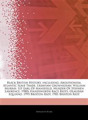 Articles On Black British History, including Abolitionism, Atlantic Slave Trade, Ukawsaw Gronniosaw, William Murray, 1st Earl Of Mansfield, Murder Of Stephen Lawrence, 1980s Handsworth Race Riots, Olaudah Equiano, 1995 Brixton Riot,1243160969,9781243160966