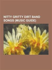 Nitty Gritty Dirt Band Songs (Music Guide) All I Have to Do Is Dream, an American Dream (Song), Baby's Got a Hold on Me, Bless the Broken Road, Cadil,1230511148,9781230511146