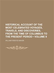 Historical Account of the Most Celebrated Voyages, Travels, and Discoveries, From the Time of Columbus to the Present Period (Volume 9),1150667222,9781150667220