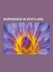 Burgesses in Scotland William Adam, Thomas Gordon, Walter Whitford, John Mylne, James Smith, John Paterson, Robert Napier, Colin Campbell, R,123052133X,9781230521336