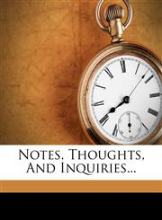 Notes, Thoughts, And Inquiries...,1271772795,9781271772797