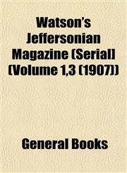 Watson's Jeffersonian Magazine (Serial] (Volume 1,3 (1907)),1153206056,9781153206051