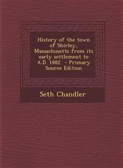 History of the town of Shirley, Massachusetts from its early settlement to A.D. 1882  - Primary Source Edition,1293233366,9781293233368