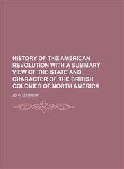 HISTORY OF THE AMERICAN REVOLUTION WITH A SUMMARY VIEW OF THE STATE AND CHARACTER OF THE BRITISH COLONIES OF NORTH AMERICA,1150920955,9781150920950
