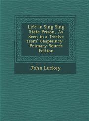 Life in Sing Sing State Prison, as Seen in a Twelve Years' Chaplaincy - Primary Source Edition,1294553046,9781294553045