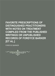 Favorite Prescriptions of Distinguished Practitioners with Notes on Treatment Compiled from the Published Writings Or Unpublished Records of Fordyce Barker [et Al.],123689734X,9781236897343