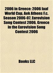 2006 in Greece 2006 Iaaf World Cup, Aek Athens F.c. Season 2006-07, Eurovision Song Contest 2006, Greece in the Eurovision Song Contest 2006,1155832949,9781155832944
