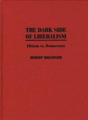 The Dark Side of Liberalism Elitism vs. Democracy,0275953343,9780275953348
