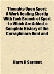 Thoughts Upon Sport; A Work Dealing Shortly with Each Branch of Sport To Which Are Added, a Complete History of the Curraghmore Hunt and,115487124X,9781154871241