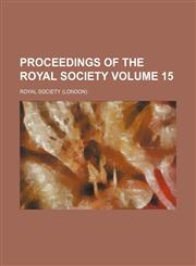 Proceedings of the Royal Society Volume 15,1236466748,9781236466747