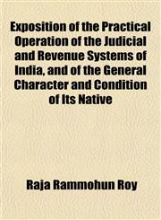 Exposition of the Practical Operation of the Judicial and Revenue Systems of India, and of the General Character and Condition of Its Native,115253758X,9781152537583