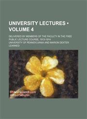 University Lectures (Volume 4); Delivered by Members of the Faculty in the Free Public Lecture Course, 1913-1914,1458990001,9781458990006