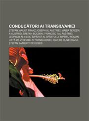 Conducători ai Transilvaniei Ștefan Mailat, Franz Joseph al Austriei, Maria Terezia a Austriei, Ștefan Bocskai, Francisc I al Austriei,1232168122,9781232168126