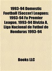 1993-94 Domestic Football (Soccer) Leagues 1993-94 Fa Premier League, 1993-94 Divizia A, Liga Nacional de Fútbol de Honduras 1993-94,1157618669,9781157618669