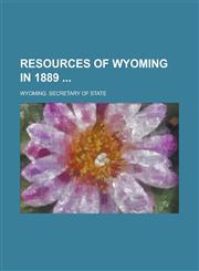 Resources of Wyoming in 1889,1234165198,9781234165192