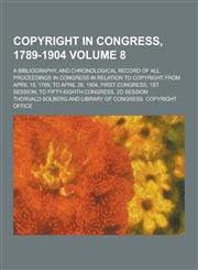 Copyright in Congress, 1789-1904; A Bibliography, and Chronological Record of All Proceedings in Congress in Relation to Copyright from April 15, 1789,1230417370,9781230417370