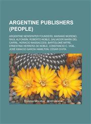 Argentine publishers (people) Argentine newspaper founders, Mariano Moreno, Raúl Alfonsín, Roberto Noble, Salvador María del Carril,123318119X,9781233181193