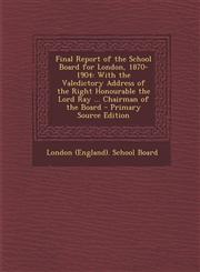 Final Report of the School Board for London, 1870-1904 With the Valedictory Address of the Right Honourable the Lord Ray ... Chairman of the Board -,1293537128,9781293537121